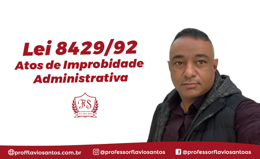 LEI 8429/92 ATOS DE IMPROBIDADE ADMINISTRATIVA