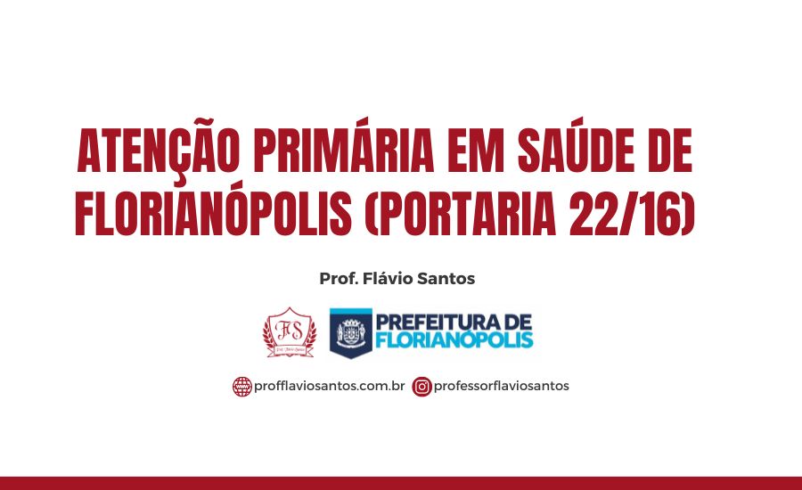 ATENÇÃO PRIMÁRIA EM SAÚDE DE FLORIANÓPOLIS (PORTARIA 22/16) 