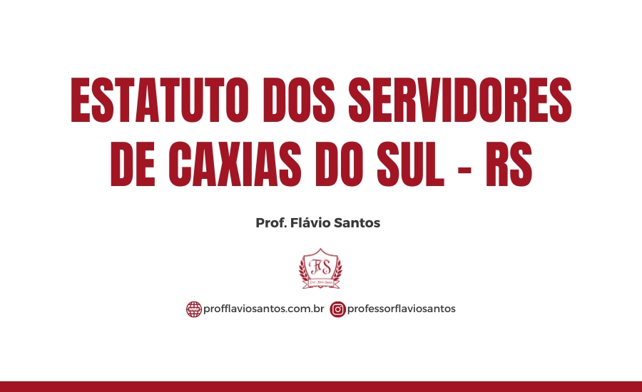LEG. ESTATUTO DOS SERVIDORES DE CAXIAS DO SUL  / PROF.FLÁVIO