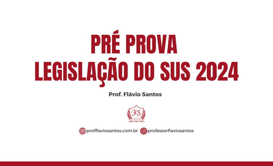 PRÉ PROVA LEGISLAÇÃO DO SUS 2024