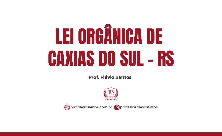 LEG. LEI ORGÂNICA DE CAXIAS DO SUL / PROF. FLÁVIO