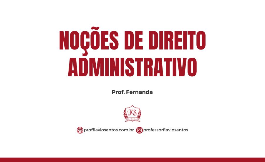 DIREITO ADM. NOÇÕES DE DIREITO ADMINISTRATIVO / PROF. FERNANDA 